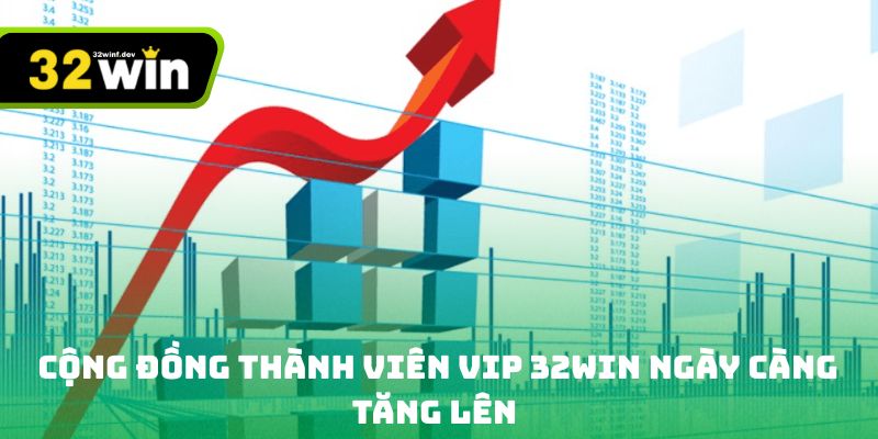 cộng đồng thành viên vip 32win ngày càng tăng lên